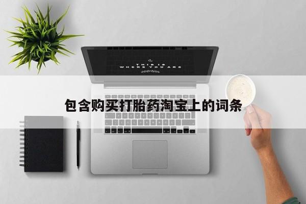 私人可以买打胎药吗孕妇包含购买打胎药淘宝上的词条