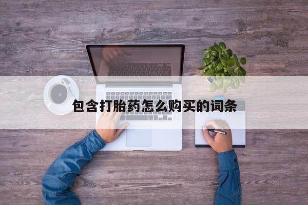 私人可以买打胎药吗孕妇包含打胎药怎么购买的词条