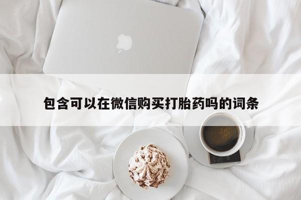 私人可以买打胎药吗孕妇包含可以在微信购买打胎药吗的词条