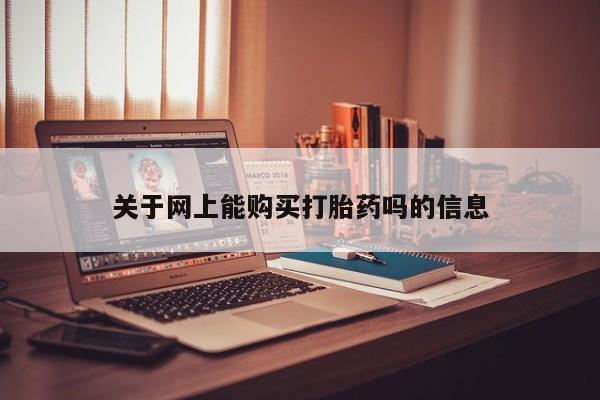 私人可以买打胎药吗孕妇关于网上能购买打胎药吗的信息