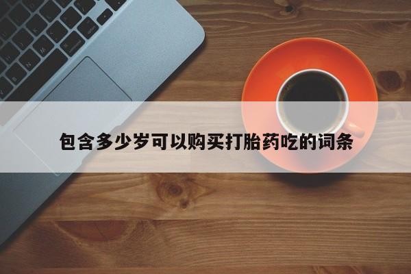 私人可以买打胎药吗孕妇包含多少岁可以购买打胎药吃的词条
